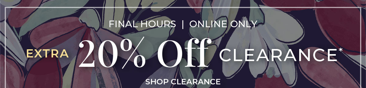 Final Hours, Online Only. Extra 20% Off Clearance