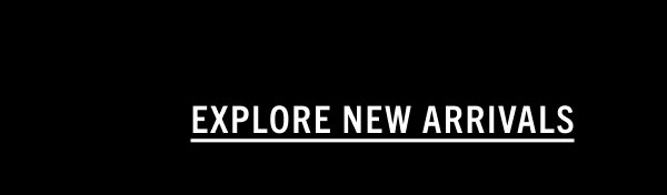 EXPLORE NEW ARRIVALS