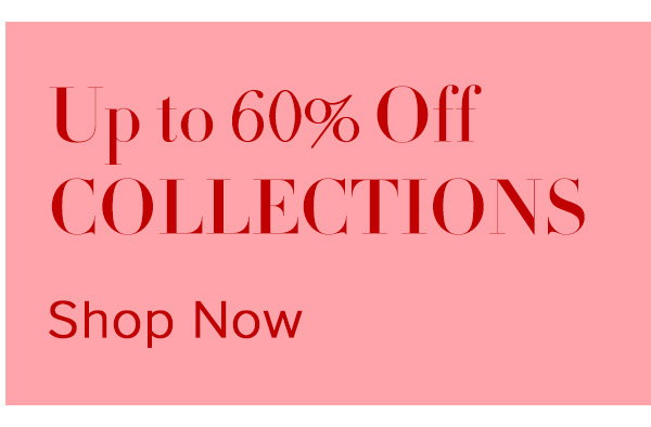 Up to 60% Off COLLECTIONS