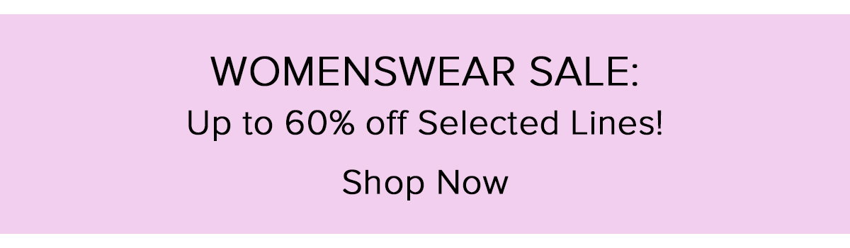 WOMENSWEAR SALE: Up to 60% off Selected Lines!