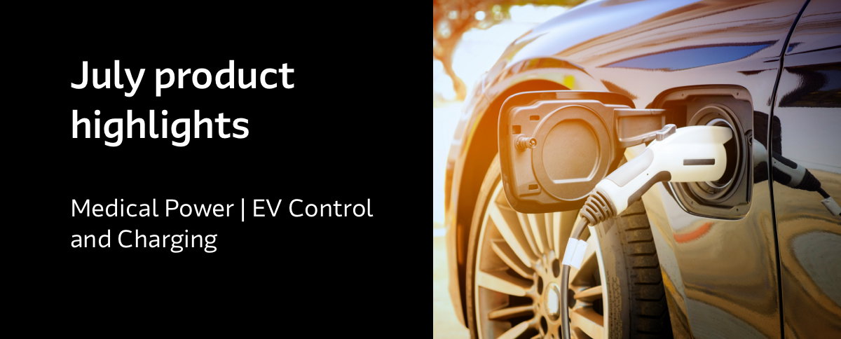 July product highlights - Medical Power | EV Control and Charging