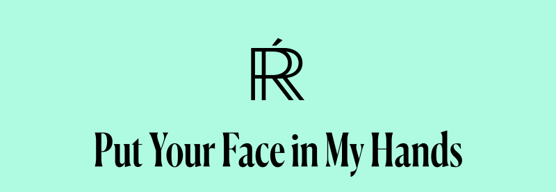 Put Your Face in My Hands
