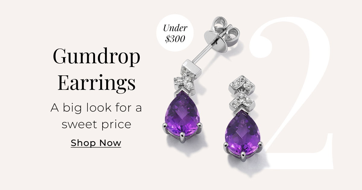 Under $300 - Gumdrop Earrings - A big look for a sweet price - Shop Now >
