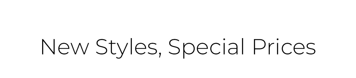 New Styles, Special Prices