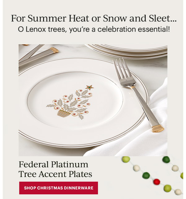 For Summer Heat or Snow and Sleet...  O Lenox trees, you're a celebration essential!  Federal Platinum Tree Accent Plates  [SHOP CHRISTMAS DINNERWARE]