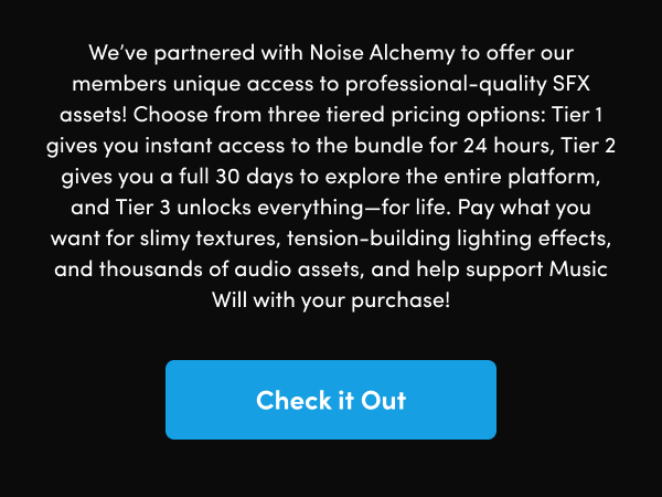 Choose from three tiered pricing options: Tier 1 gives you instant access to the bundle for 24 hours, Tier 2 gives you a full 30 days to explore the entire platform, and Tier 3 unlocks everything—for life. Pay what you want for slimy textures, tension-building lighting effects, and thousands of audio assets, and help support Music Will with your purchase!
