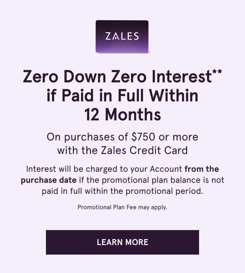 Zero down & interest if paid in 12 months on $750+ with Zales Credit Card. Click here to learn more