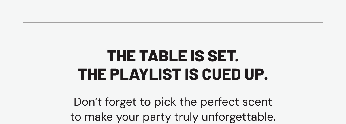 The table is set. The playlist is cued up. Don’t forget to pick the perfect scent to make your party truly unforgettable.