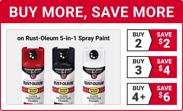 BUY MORE, SAVE MORE on Rust-Oleum 5-in-1 Spray Paint.

Buy 2, Save $2.
Buy 3, Save $4.
Buy 4+, Save $6.