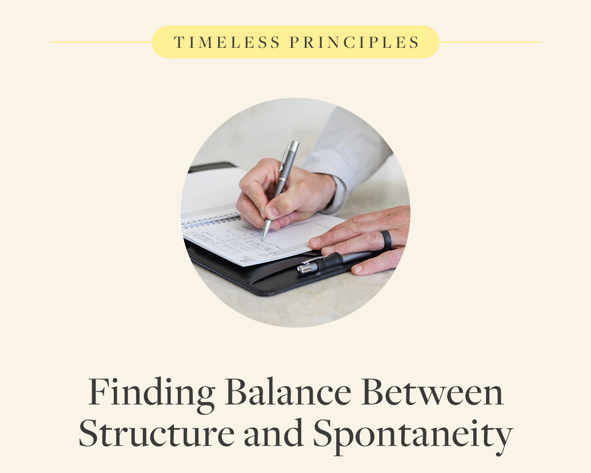 Timeless Principles. Finding balance between structure and spontaneity.
