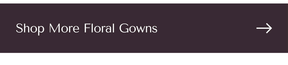 SHOP MORE FLORAL GOWNS