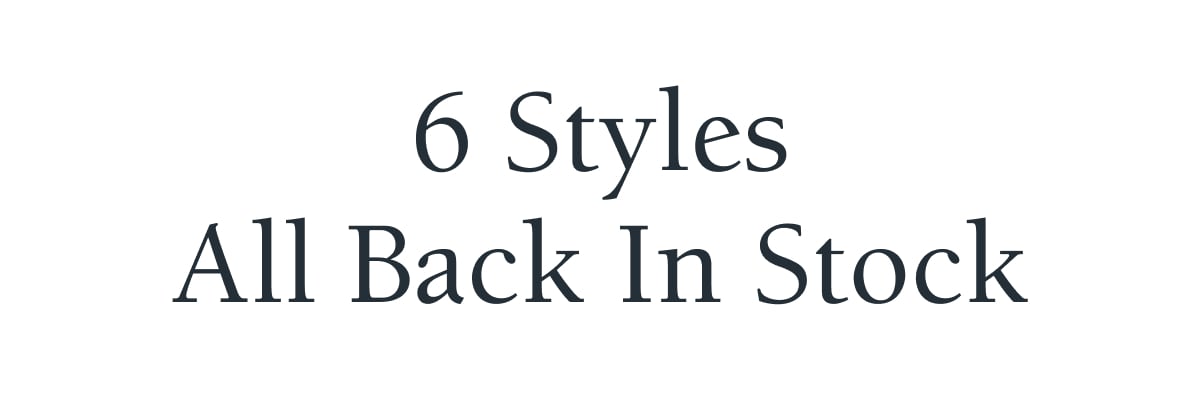 6 Styles All Back In Stock