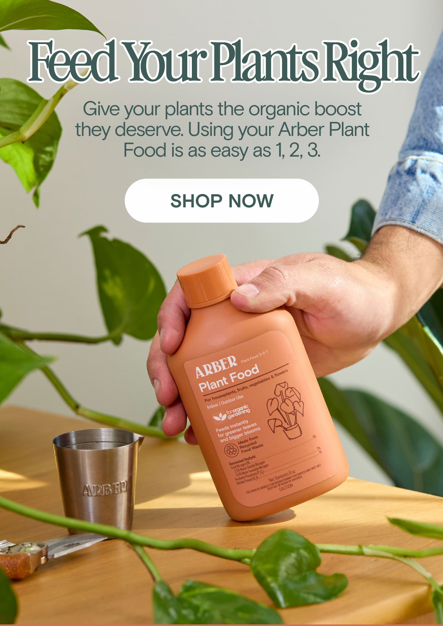 Feed Your Plants Right Give your plants the organic boost they deserve. Using your Arber Plant Food is as easy as 1, 2, 3.