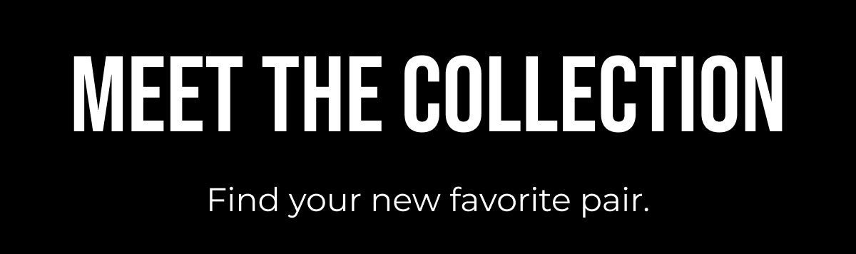 MEET THE COLLECTION