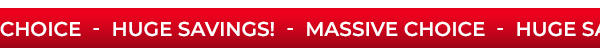 Massive Choice! Huge Savings!