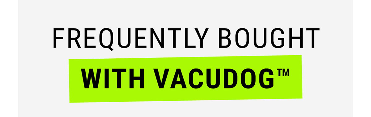 Frequently Bought With VACUDOG™
