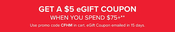 Get a $5 eGift Coupon when you spend $75+**