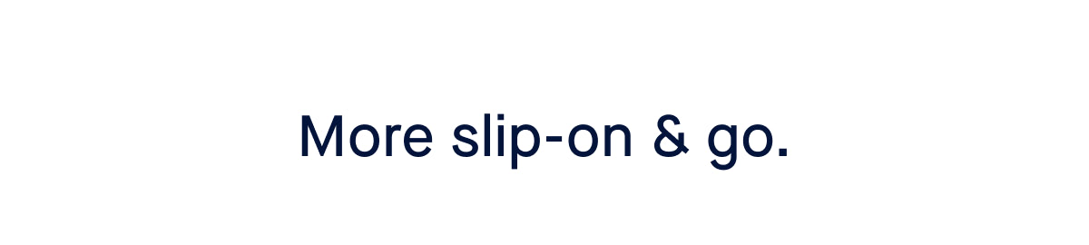 More slip-on & go.