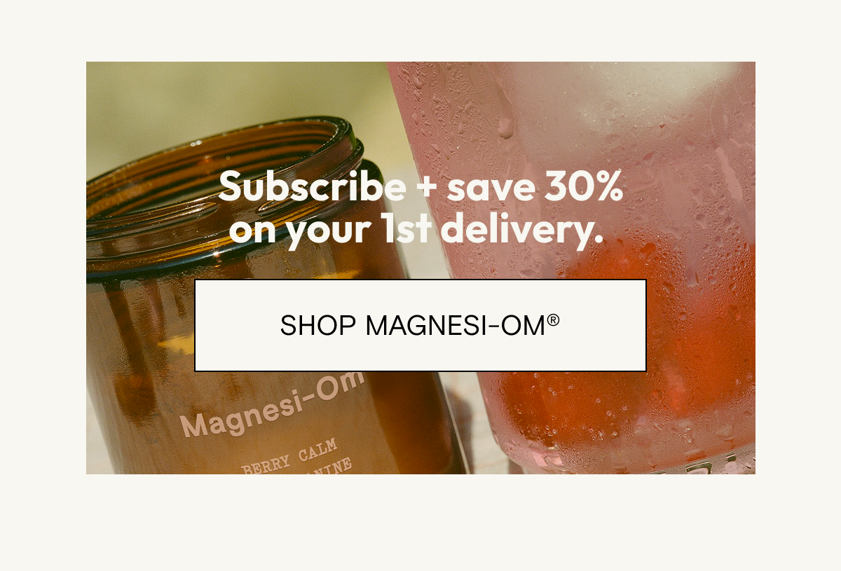 Subscribe and save 30% - shop Magnesi-Om.