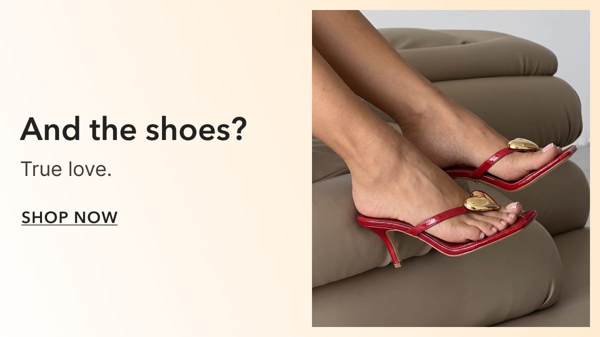 AND THE SHOES? - SHOP NOW