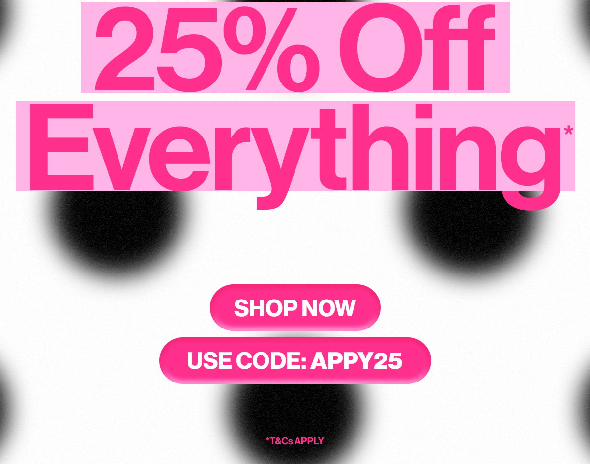25% OFF EVERYTHING*