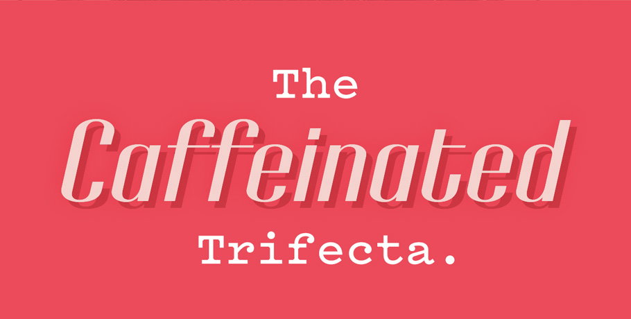 The Caffeinated Trifecta.