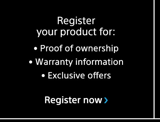 Register your product for: Proof of ownership | Warranty information | Exclusive offers | Register now