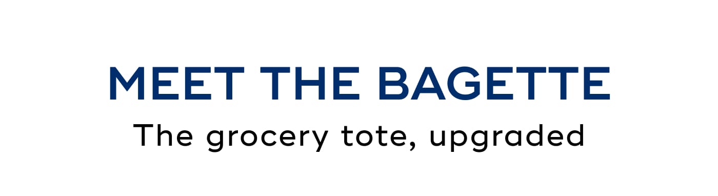 MEET THE BAGETTE. The grocery tote, upgraded