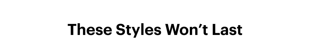 These Styles Won't Last