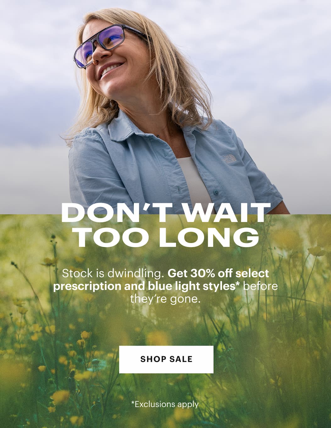 Don't Wait Too Long | Stock is dwindling. Get 30% off select prescription and blue light styles*