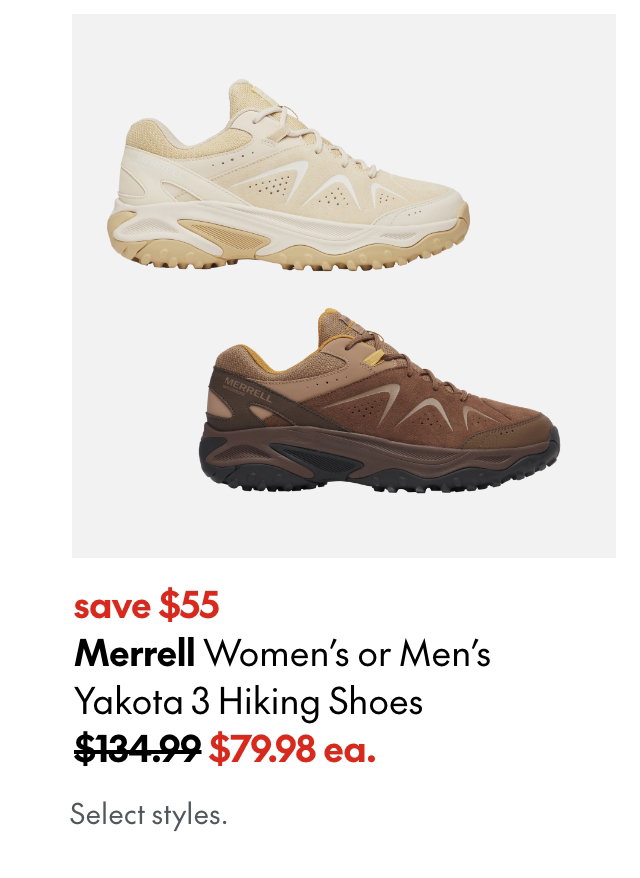 Merrell Women's or Men's Yakota 3 Hiking Shoes
save $55
134.99 (Stirkethrough)
79.98 ea.
Select styles.