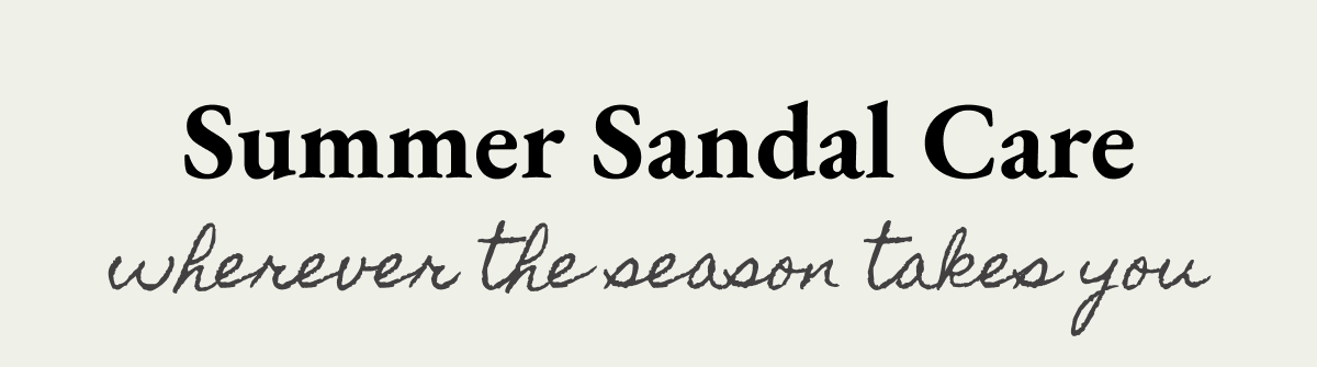 Summer Sandal Care | wherever the season takes you