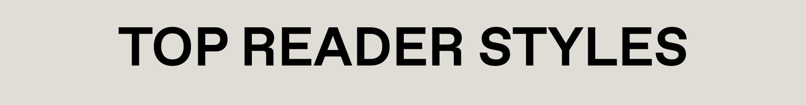 TOP READER STYLES