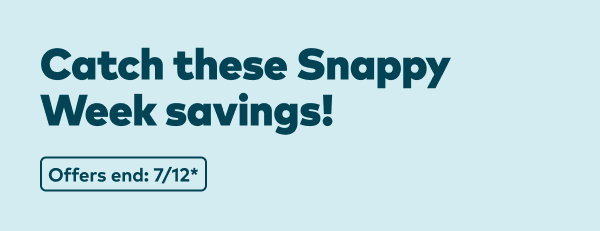Catch these Snappy Week savings. Offers end 7/12, see site for details.