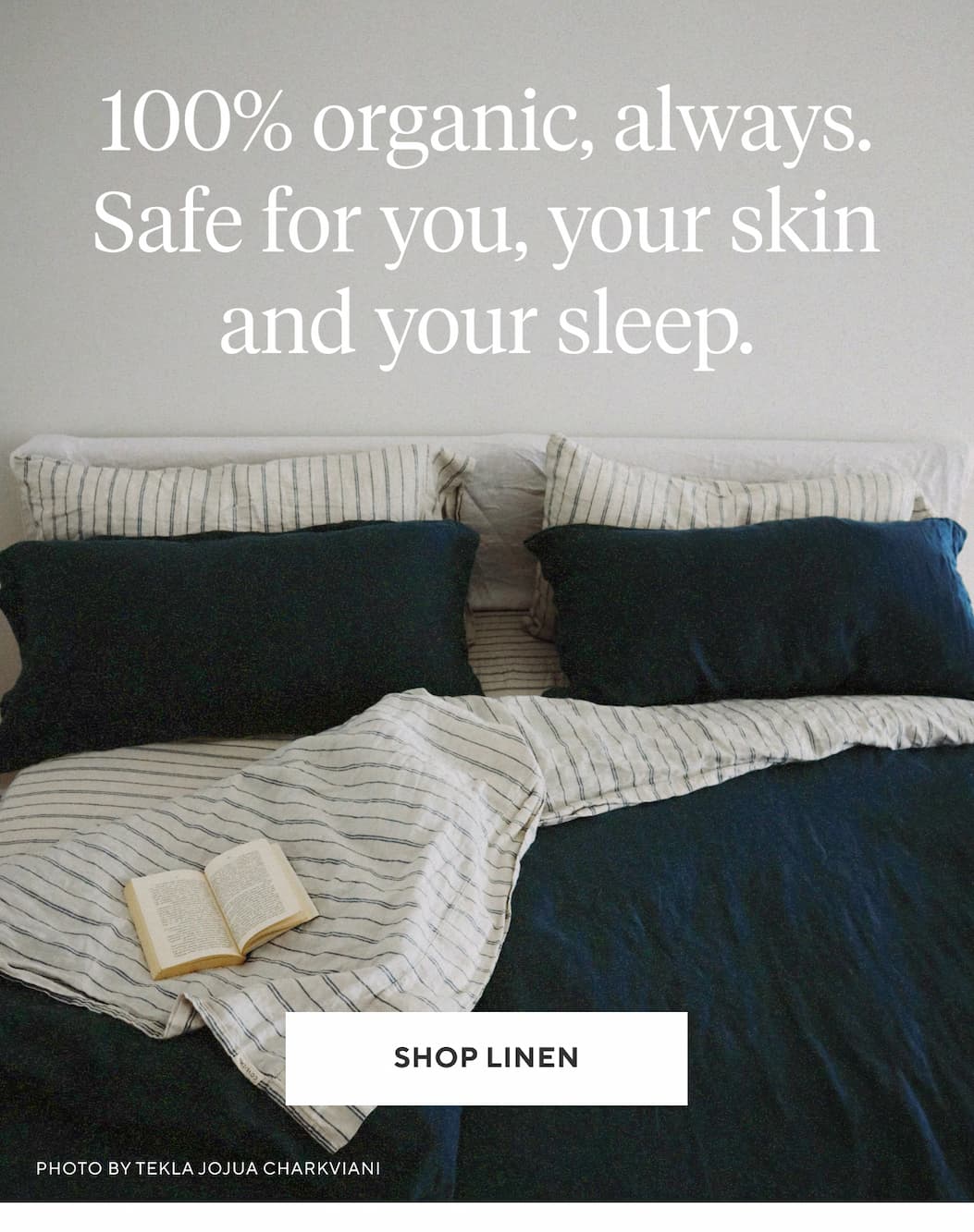 100% organic, always. Safe for you, your skin and your sleep. Shop Linen