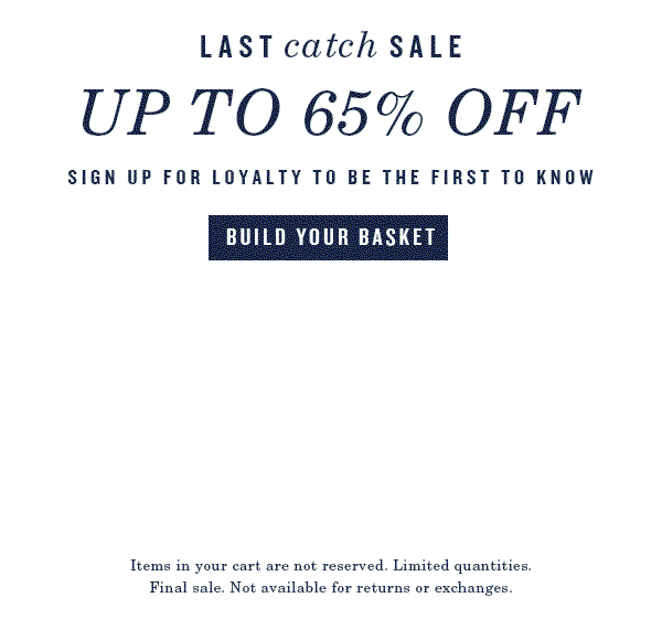 Last Catch Sale. Sign up for loyalty to be the first to know. Build your basket.