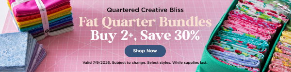 Fat Quarter Bundles Buy 2+, Save 30%. Shop now. Valid 7/9/26. Subject to change. Select styles. While supplies last.