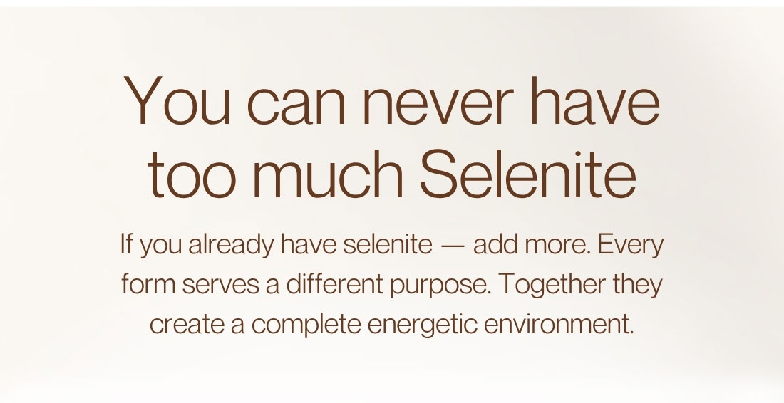 You can never have too much Selenite
