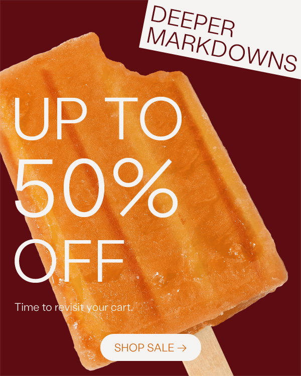 DEEPER MARKDOWNS UP TO 50% OFF. SHOP SALE