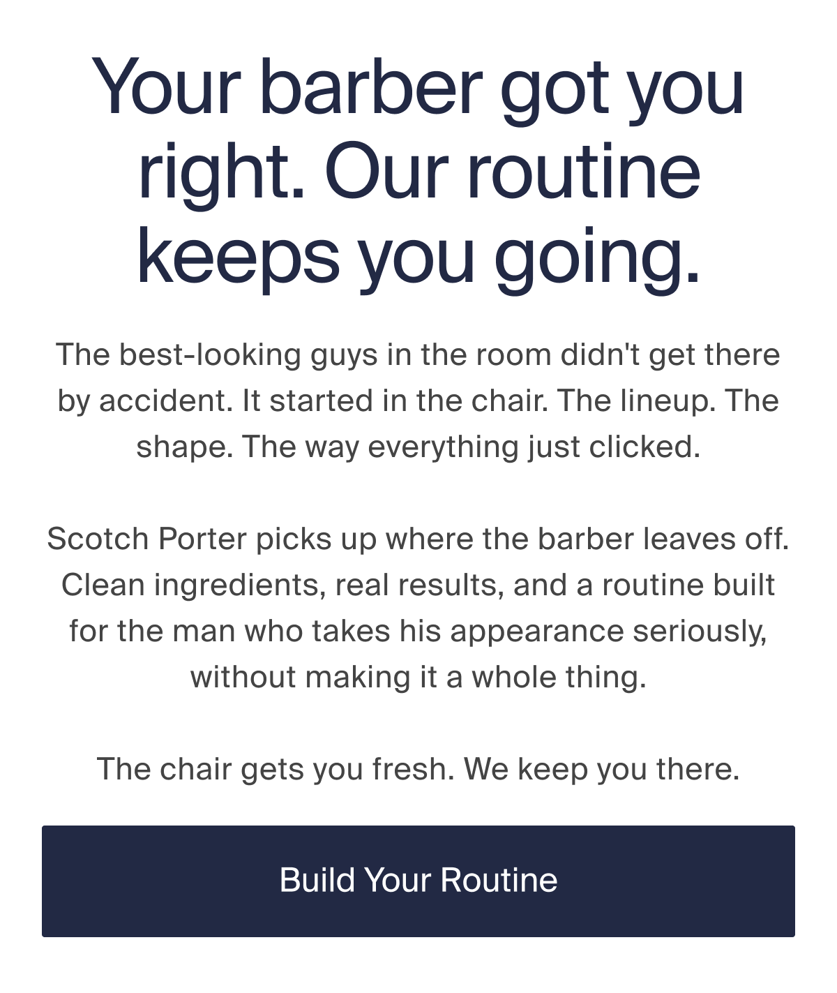 Your barber got you right. Our routine keeps you going.