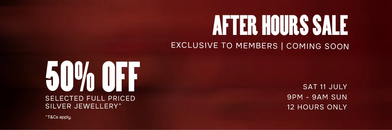 After Hours Sale | Exclusive To Members | Coming Soon | 50% Off Selected Full Priced Silver Jewellery^