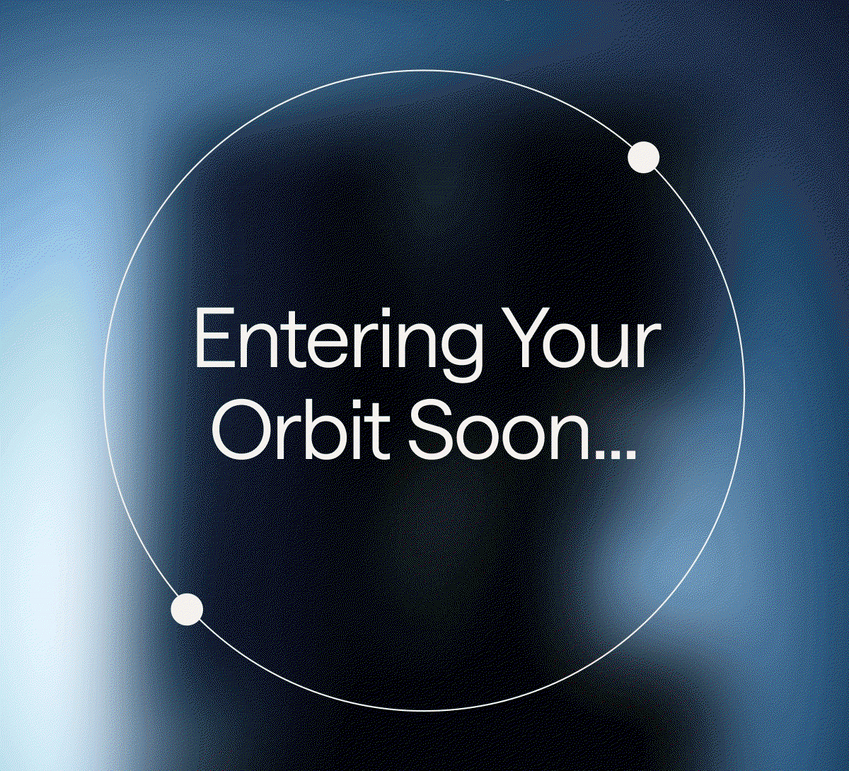 Entering Your Orbit Soon...