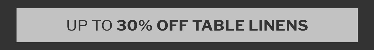 Up to 30% off table linens. 