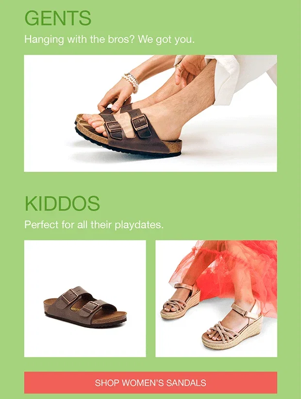 GENTS Hanging with the bros? We got you. | KIDDOS Perfect for all their playdates. | SHOP WOMEN’S SANDALS