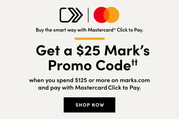 Mastercard Get a $25 Mark’s Promo Code††. when you spend $125 or more on marks.com and pay. with Mastercard® Click to pay. Conditions apply. Shop Now