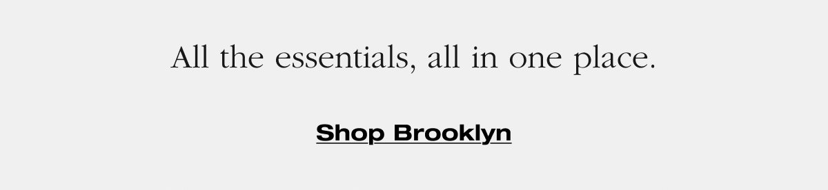 All the essentials, all in one place. Shop Brooklyn