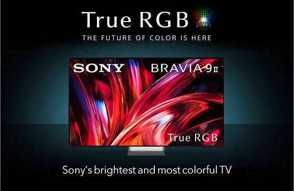 Sony True RGB - The Future of Color is Here. Sony's brightest and most colorful TV.