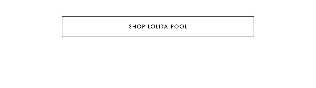 LOLITA POOL | SHOP NOW