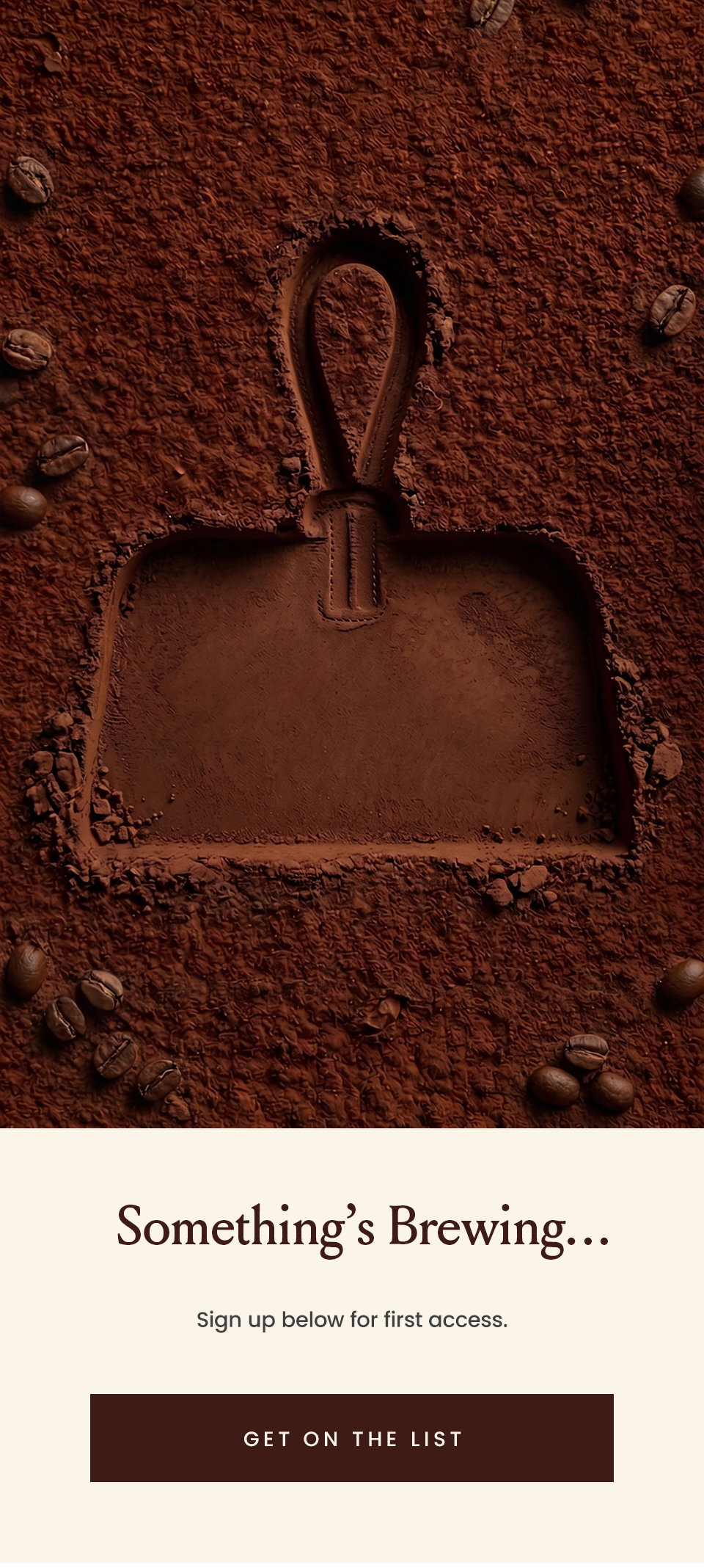 Something’s Brewing…   Sign up below for first access.  < Get On The List > 