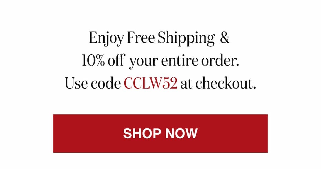 *At checkout, enter promo code CCLW52 to receive Free Shipping Plus 10% Off your entire order!